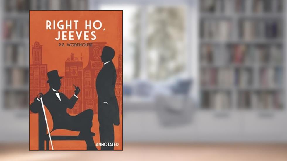 Right Ho, Jeeves: Annotated (The Adventures of Jeeves and Wooster), written by P.G. Wodehouse