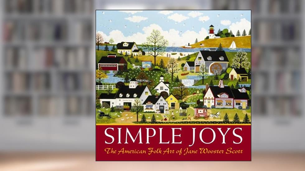 Simple Joys: The American Folk Art of Jane Wooster Scott, written by Jane Wooster Scott; Jane Wooster Scott