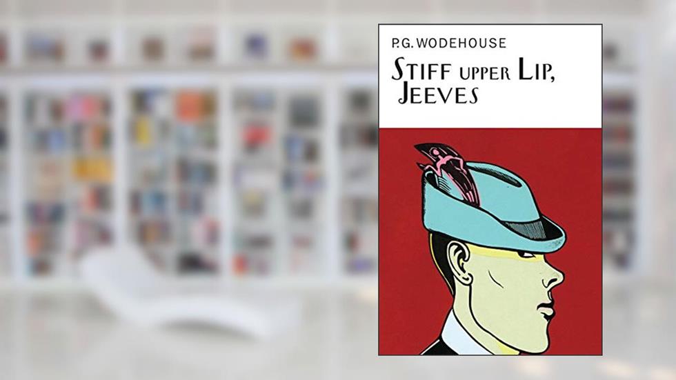 Stiff Upper Lip, Jeeves: A Jeeves & Wooster Novel (The Collector's Wodehouse), written by P.G. Wodehouse