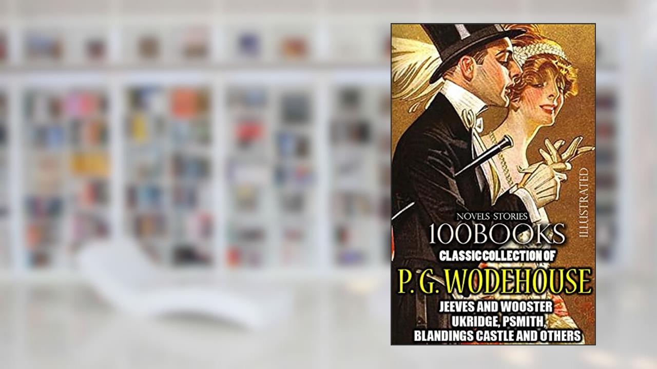 Classic Collection of P. G. Wodehouse. (100 Books). Novels. Stories. Illustrated: Jeeves and Wooster, Ukridge, Psmith, Blandings Castle and others, written by P.G. Wodehouse