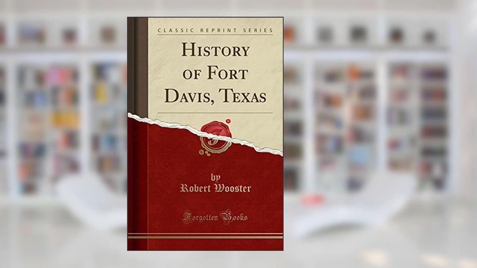 History of Fort Davis, Texas (Classic Reprint), written by Robert Wooster