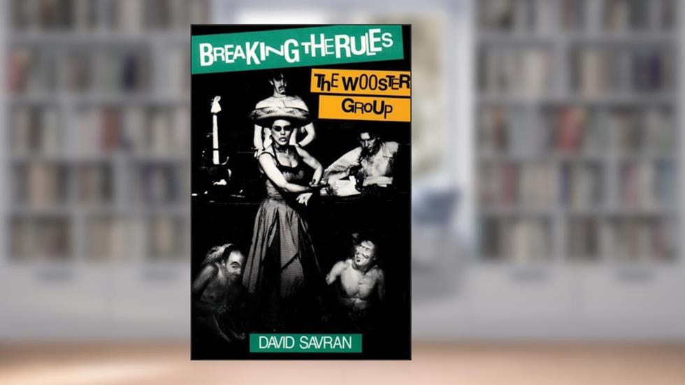 Breaking the Rules: The Wooster Group, written by David Savran