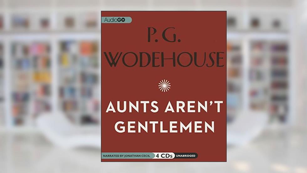 Aunts Aren't Gentlemen (Jeeves and Wooster), written by P G Wodehouse