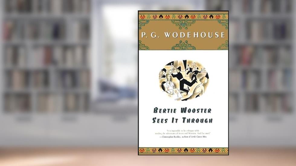 Bertie Wooster Sees It Through (A Jeeves and Bertie Novel), written by P. G. Wodehouse
