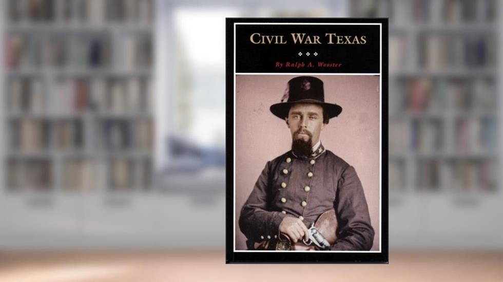 Civil War Texas (Volume 14) (Fred Rider Cotten Popular History Series), written by Ralph A. Wooster