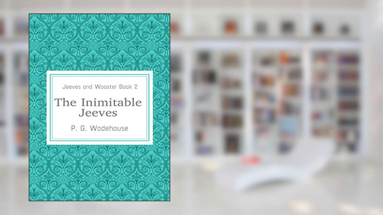The Inimitable Jeeves (Jeeves and Wooster Book 2), written by P. G. Wodehouse