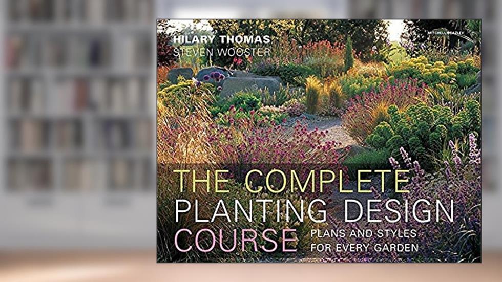 Complete Planting Design Course: Plans and Styles for Every Garden, written by Steven Wooster; Hilary Thomas