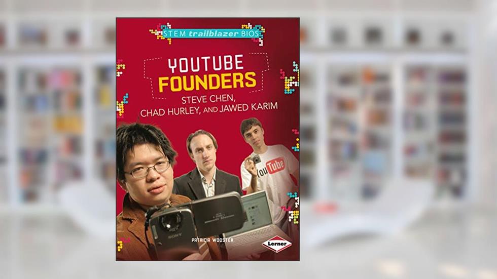 YouTube Founders Steve Chen, Chad Hurley, and Jawed Karim (STEM Trailblazer Bios), written by Patricia Wooster