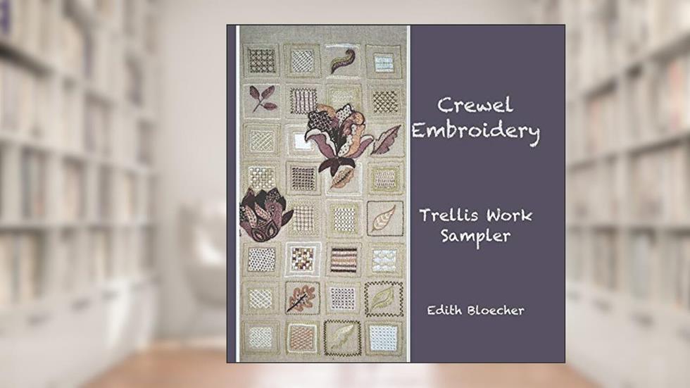 Crewel Embroidery - Trellis Work Sampler, written by Edith Bloecher