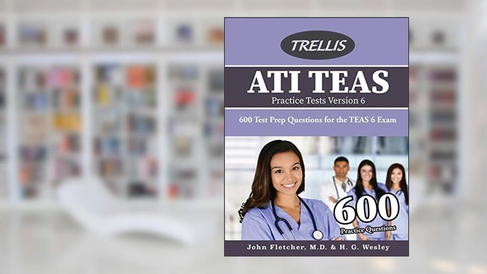 ATI TEAS Practice Tests Version 6: 600 Test Prep Questions for the TEAS 6 Exam, written by Trellis Test Prep