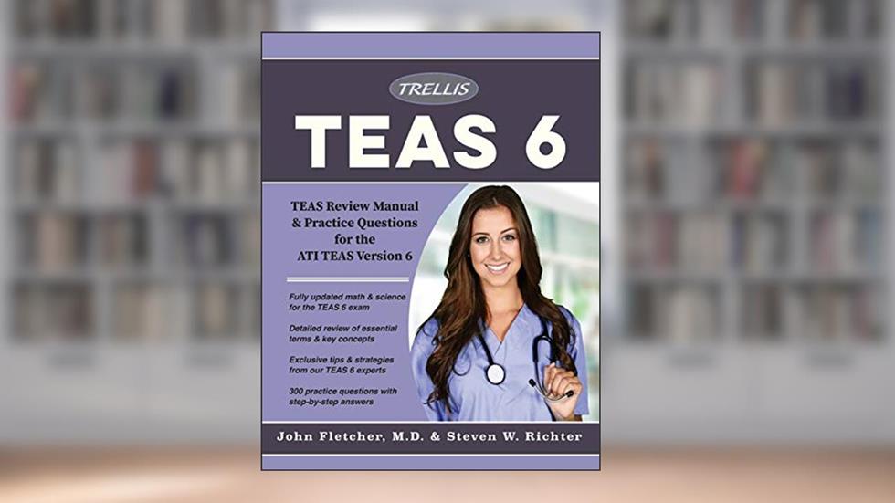 TEAS 6 Essentials 2018: TEAS Review Manual & Practice Questions for the ATI TEAS Version 6, written by Trellis Test Prep