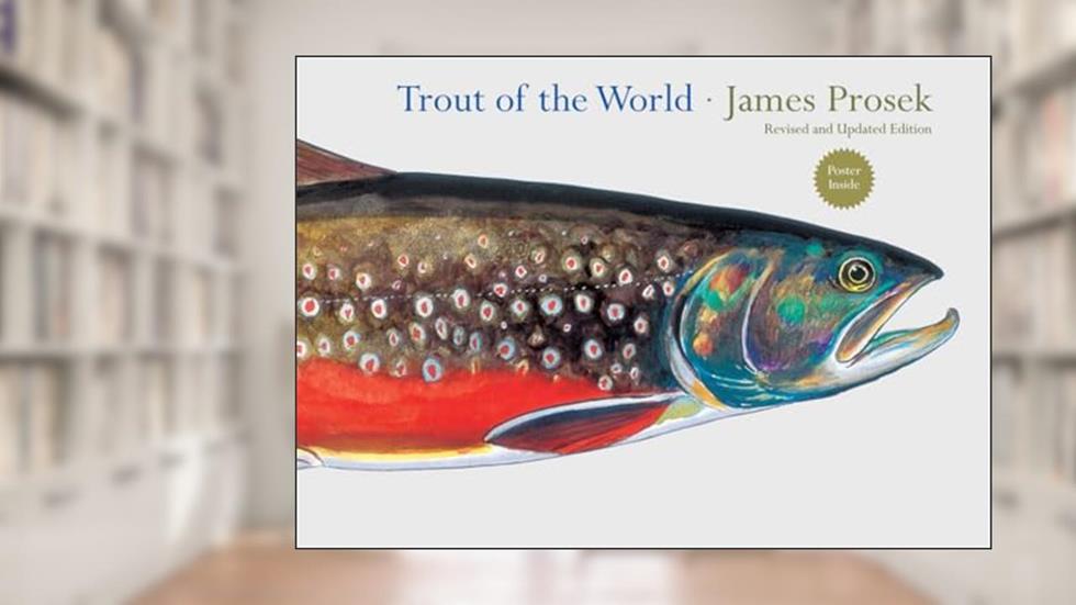 Trout of the World: Revised and Updated Edition, written by James Prosek