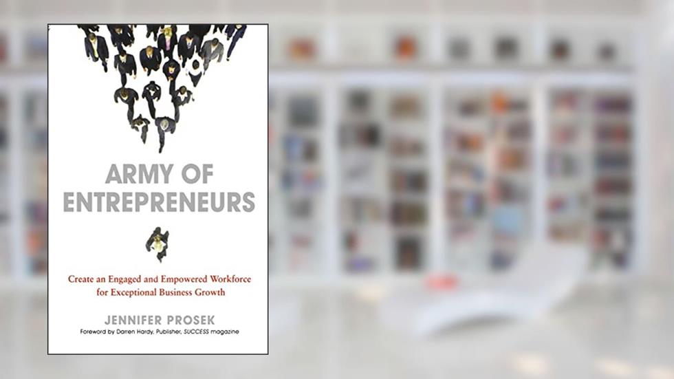 Army of Entrepreneurs: Create an Engaged and Empowered Workforce for Exceptional Business Growth, written by Jennifer Prosek