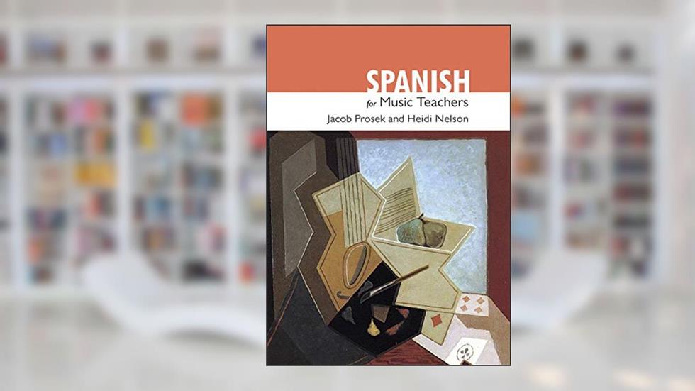 Spanish for Music Teachers, written by Jacob Prosek; Heidi Nelson