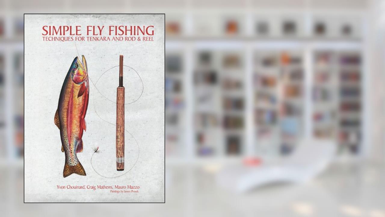 Simple Fly Fishing: Techniques for Tenkara and Rod and Reel, written by Yvon Chouinard; Craig Mathews; Mauro Mazzo