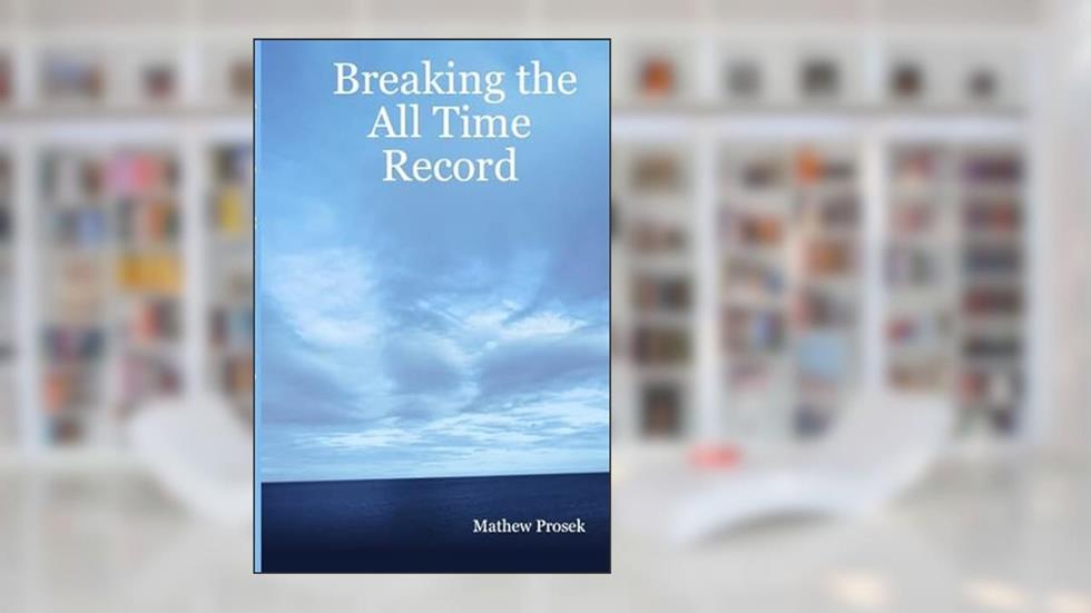 Breaking the All Time Record, written by Mathew Prosek