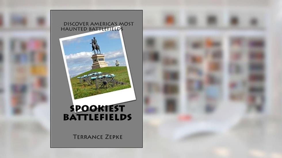 Spookiest Battlefields: Discover America's Most Haunted Battlefields, written by Terrance Zepke