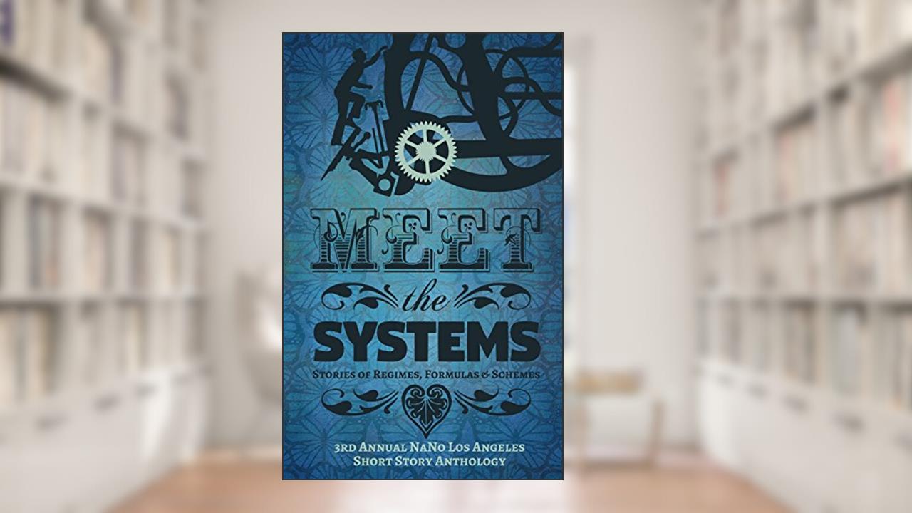 Meet the Systems: Stories of Regimes, Formulas, and Schemes: 3rd Annual NaNo Los Angeles Anthology (Annual NaNo Los Angeles Short Story Anthology), written by Viannah Duncan