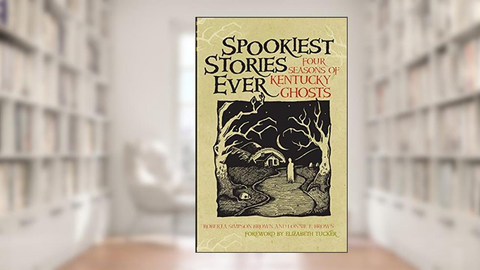 Spookiest Stories Ever: Four Seasons of Kentucky Ghosts, written by Roberta Simpson Brown; Lonnie E. Brown