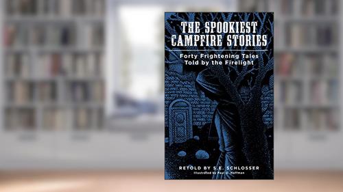 Cover from The Spookiest Campfire Stories: Forty Frightening Tales Told by the Firelight (Campfire Books), written by S. E. Schlosser
