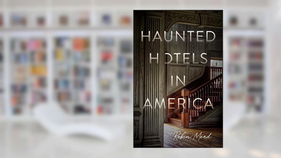 Haunted Hotels in America: Your Guide to the Nation's Spookiest Stays, written by Dr. Robin Mead