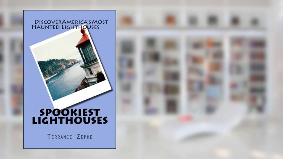 Spookiest Lighthouses: Discover America's MOST Haunted Lighthouses, written by Terrance Zepke