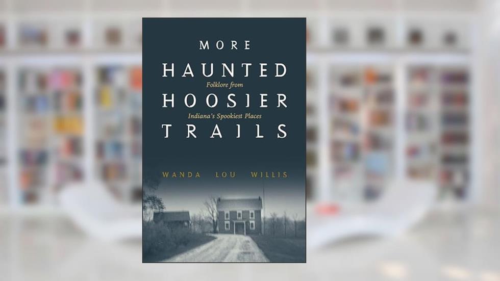 More Haunted Hoosier Trails: Folklore from Indiana's Spookiest Places (Haunted Heartland Series), written by Wanda Lou Willis