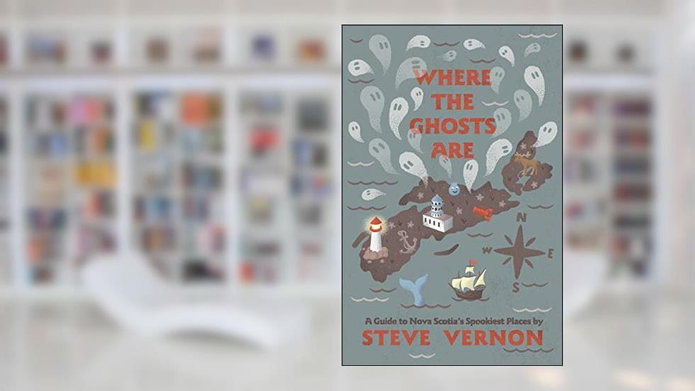 Where the Ghosts Are: A Guide to Nova Scotia's Spookiest Places, written by Steve Vernon