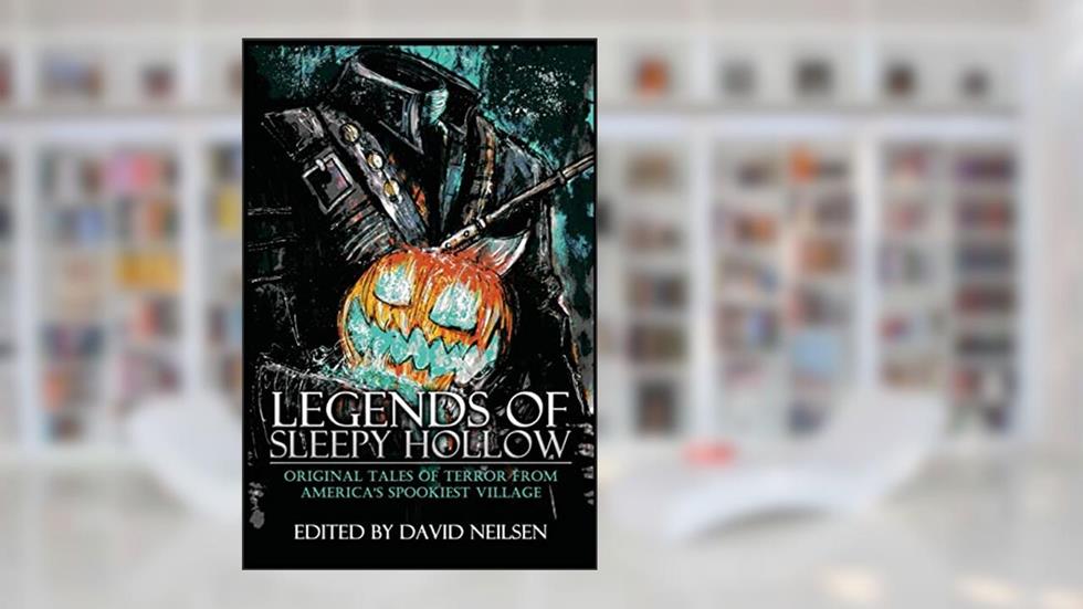 Legends of Sleepy Hollow: Original Tales of Terror From America's Spookiest Village, written by David Neilsen