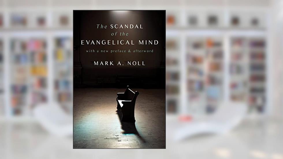 The Scandal of the Evangelical Mind, written by Mark A. Noll