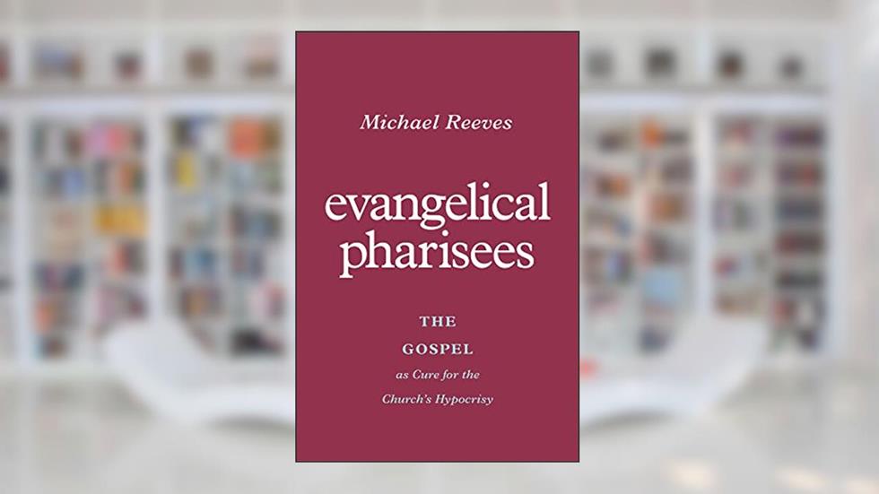 Evangelical Pharisees: The Gospel as Cure for the Church's Hypocrisy, written by Michael Reeves
