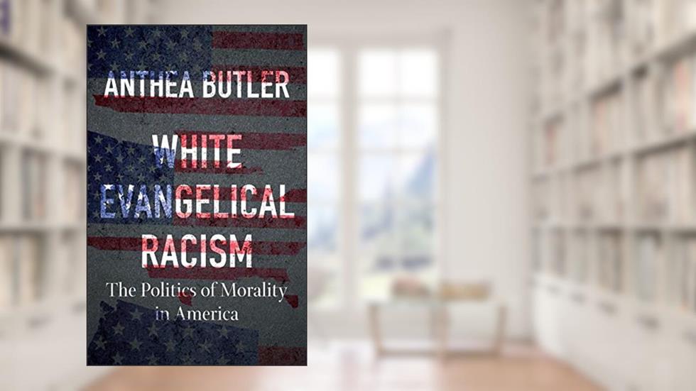 White Evangelical Racism: The Politics of Morality in America (A Ferris and Ferris Book), written by Anthea Butler