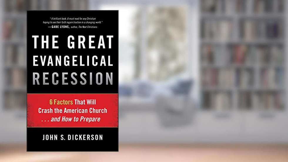 The Great Evangelical Recession: 6 Factors That Will Crash the American Church...and How to Prepare, written by John S. Dickerson