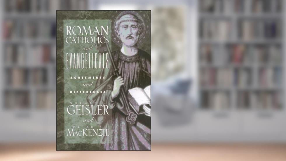 Roman Catholics and Evangelicals: Agreements and Differences, written by Norman L. Geisler; Ralph E. MacKenzie