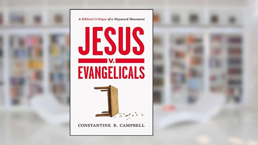 Jesus v. Evangelicals: A Biblical Critique of a Wayward Movement, written by Constantine R. Campbell