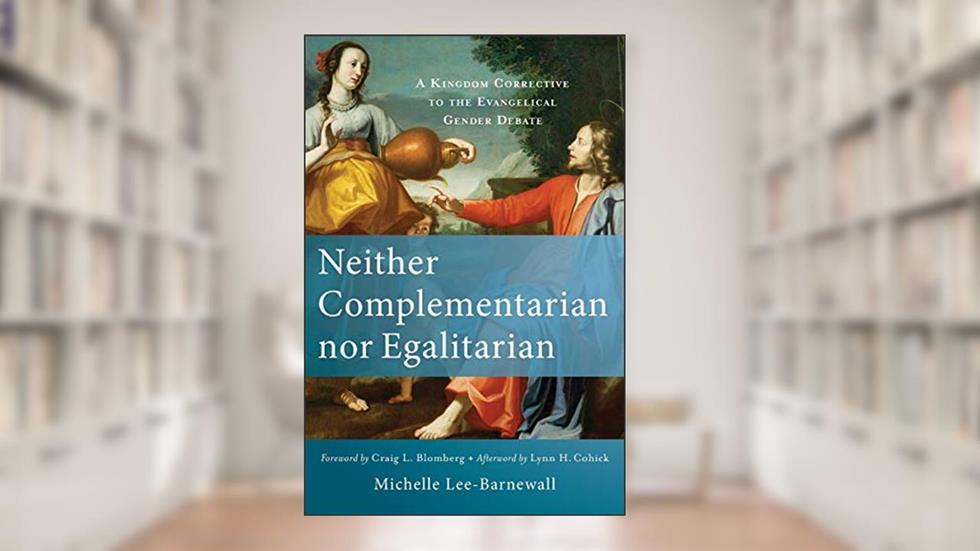 Neither Complementarian nor Egalitarian: A Kingdom Corrective to the Evangelical Gender Debate, written by Michelle Lee-Barnewall