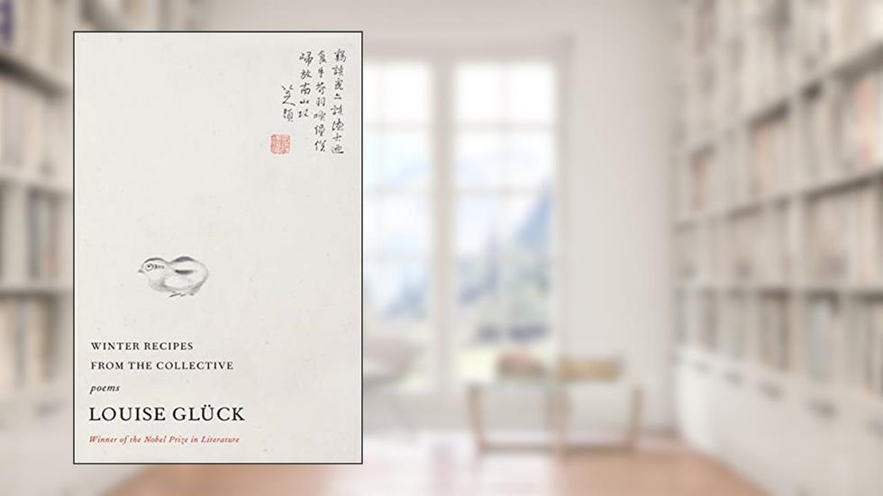 Winter Recipes from the Collective, written by Louise Glück