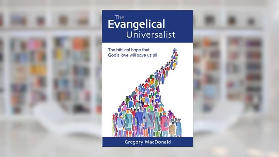 The Evangelical Universalist: The biblical hope that God's love will save us all, written by Gregory MacDonald