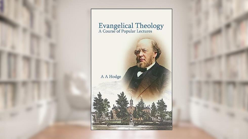 Evangelical Theology: A Course of Popular Lectures, written by Archibald Alexander Hodge