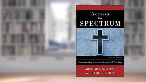 Cover from Across the Spectrum: Understanding Issues in Evangelical Theology, written by Gregory A. Boyd; Paul Rhodes Eddy