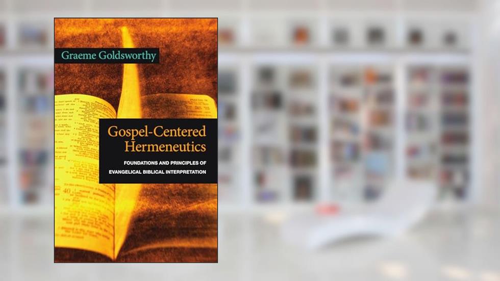 Gospel-Centered Hermeneutics: Foundations and Principles of Evangelical Biblical Interpretation, written by Graeme Goldsworthy