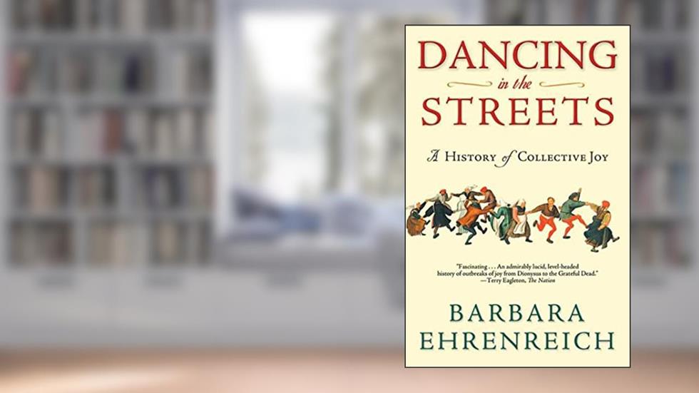 Dancing in the Streets: A History of Collective Joy, written by Barbara Ehrenreich