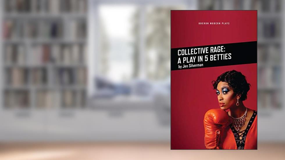 Collective Rage: A Play in Five Betties (Oberon Modern Plays), written by Jen Silverman