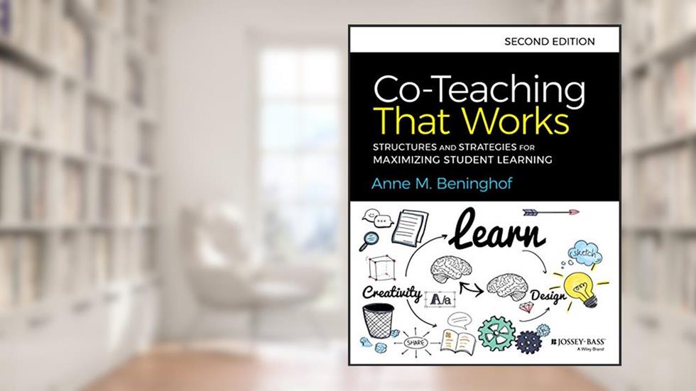 Co-Teaching That Works: Structures and Strategies for Maximizing Student Learning, written by Anne M. Beninghof