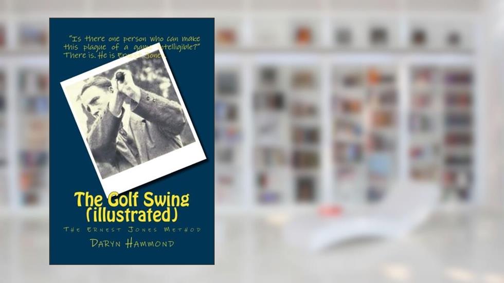 The Golf Swing (illustrated): The Ernest Jones Method, written by Daryn Hammond; Ernest Jones