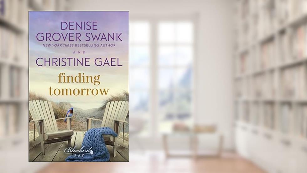 Finding Tomorrow: A Bluebird Bay Novel, written by Christine Gael; Denise Grover Swank