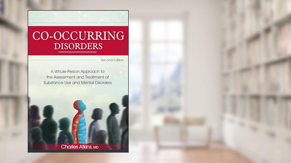 Co-Occurring Disorders: A Whole-Person Approach to the Assessment and Treatment of Substance Use and Mental Disorders (2nd edition), written by Charles Atkins