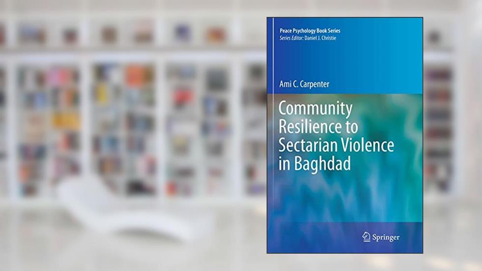 Community Resilience to Sectarian Violence in Baghdad (Peace Psychology Book Series), written by Ami C. Carpenter