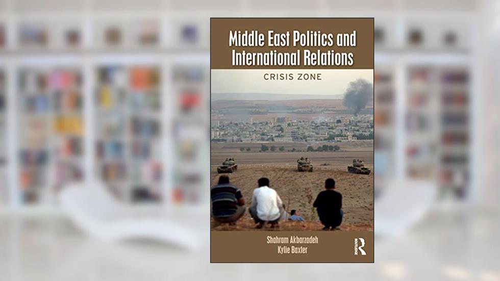 Middle East Politics and International Relations: Crisis Zone, written by Shahram Akbarzadeh