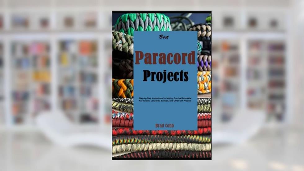Best Paracord Projects: Step-by-Step Instructions for Making Survival Bracelets, Key Chains, Lanyards, Buckles, and Other DIY Projects, written by Brad Cobb